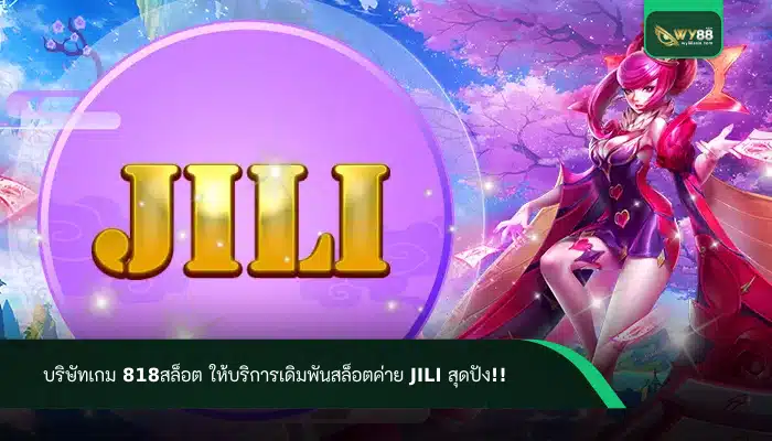 บริษัทเกม 818สล็อต ให้บริการเดิมพันสล็อตค่าย JILI สุดปัง!!