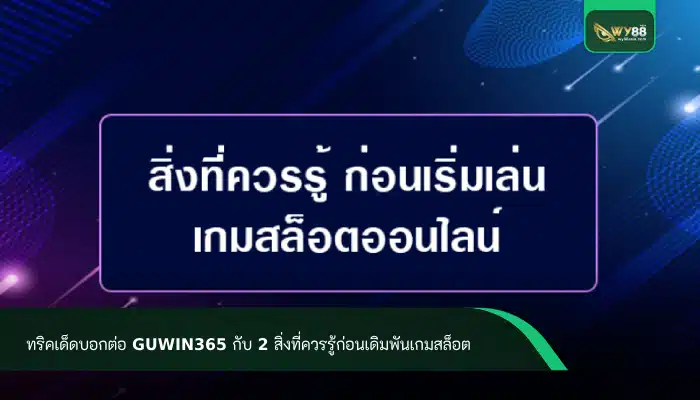 ทริคเด็ดบอกต่อ guwin365 กับ 2 สิ่งที่ควรรู้ก่อนเดิมพันเกมสล็อต